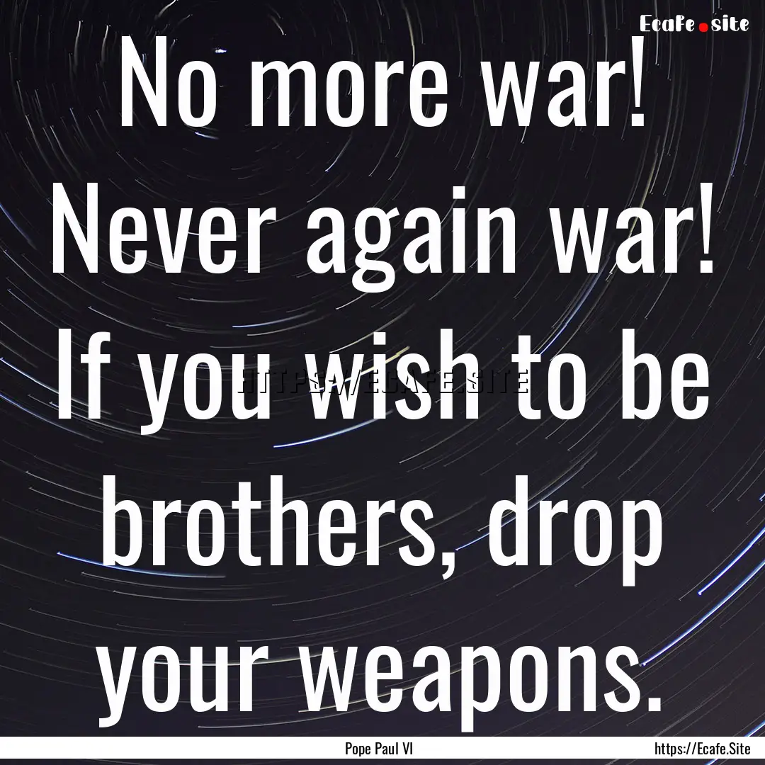 No more war! Never again war! If you wish.... : Quote by Pope Paul VI