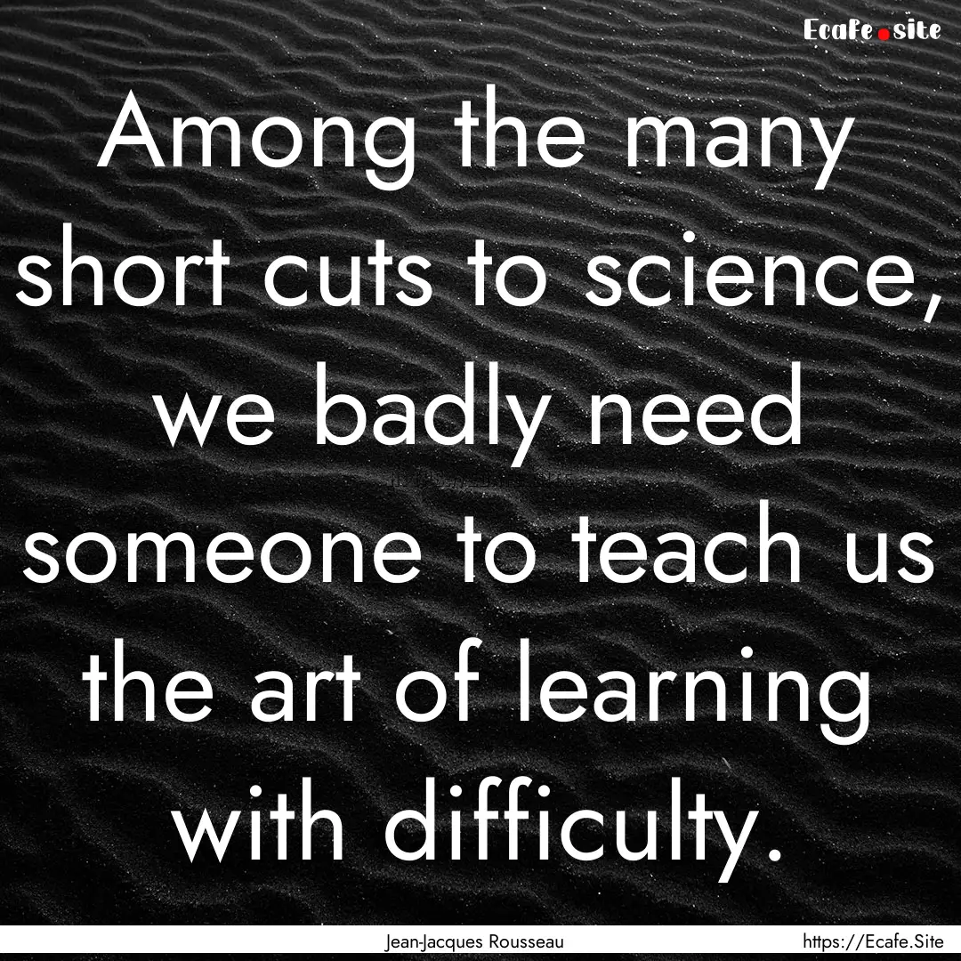 Among the many short cuts to science, we.... : Quote by Jean-Jacques Rousseau