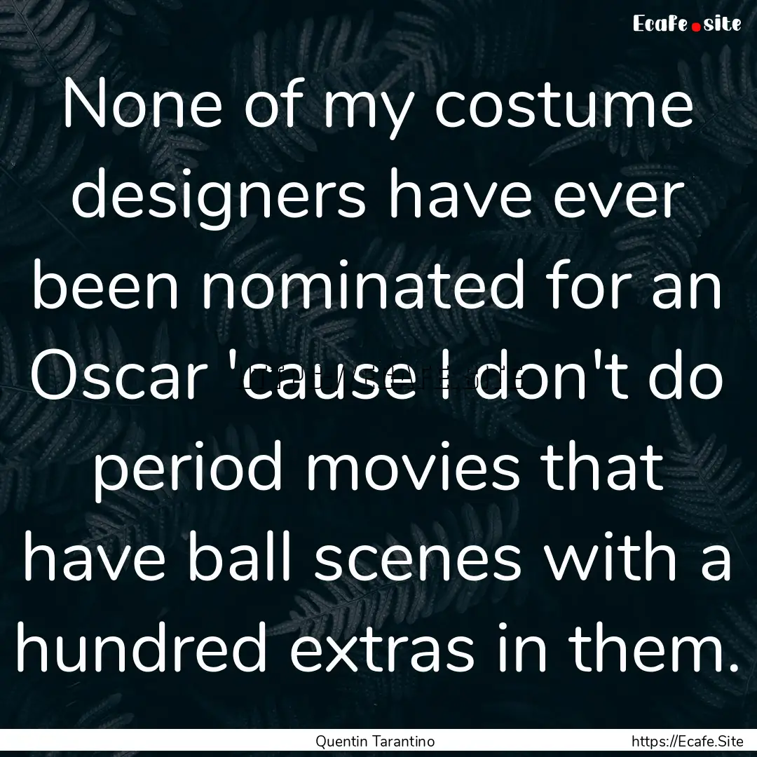 None of my costume designers have ever been.... : Quote by Quentin Tarantino