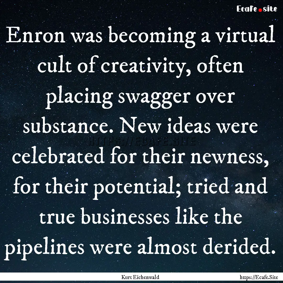 Enron was becoming a virtual cult of creativity,.... : Quote by Kurt Eichenwald