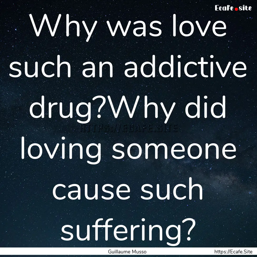 Why was love such an addictive drug?Why did.... : Quote by Guillaume Musso