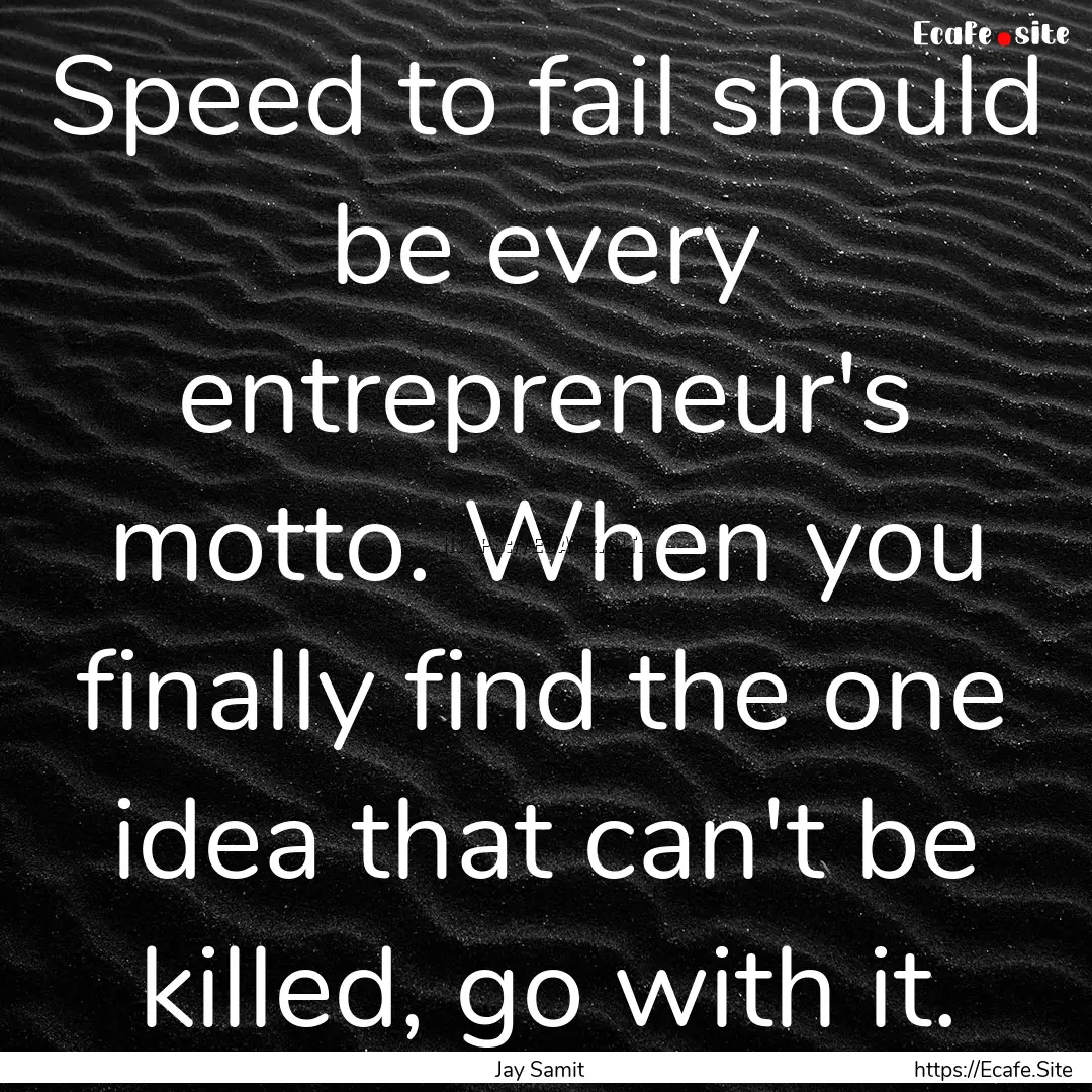 Speed to fail should be every entrepreneur's.... : Quote by Jay Samit