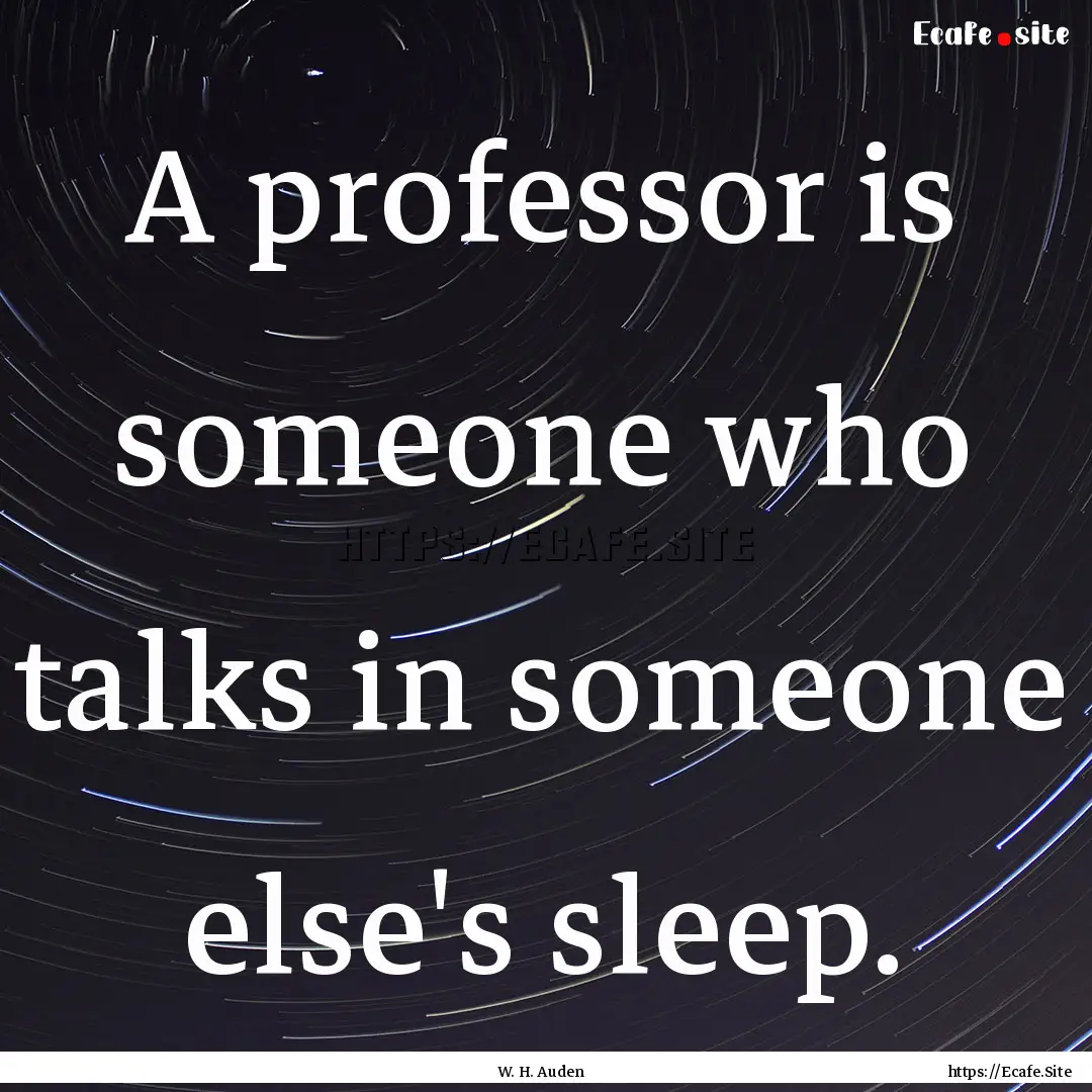 A professor is someone who talks in someone.... : Quote by W. H. Auden