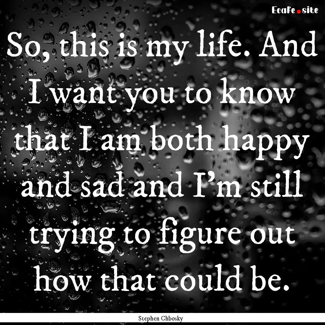 So, this is my life. And I want you to know.... : Quote by Stephen Chbosky