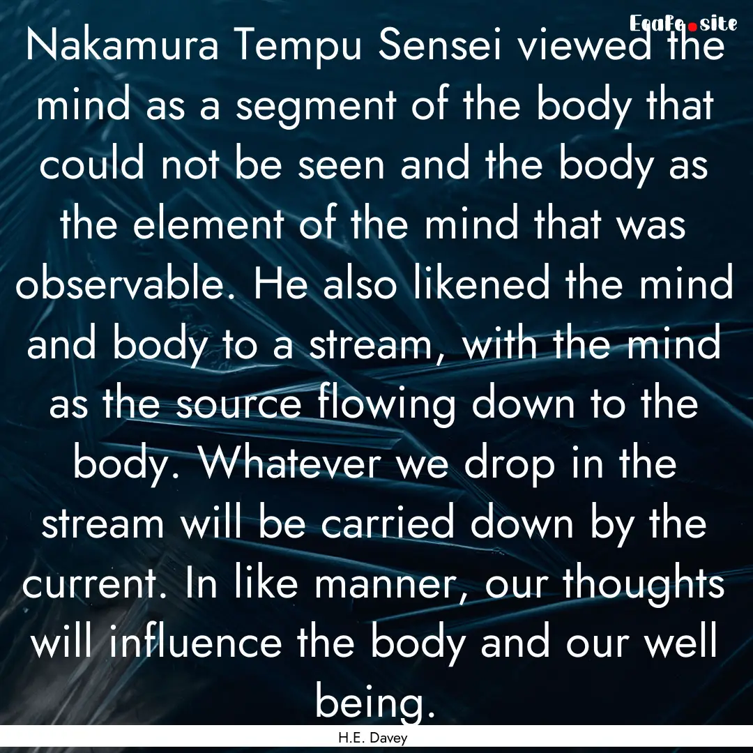 Nakamura Tempu Sensei viewed the mind as.... : Quote by H.E. Davey