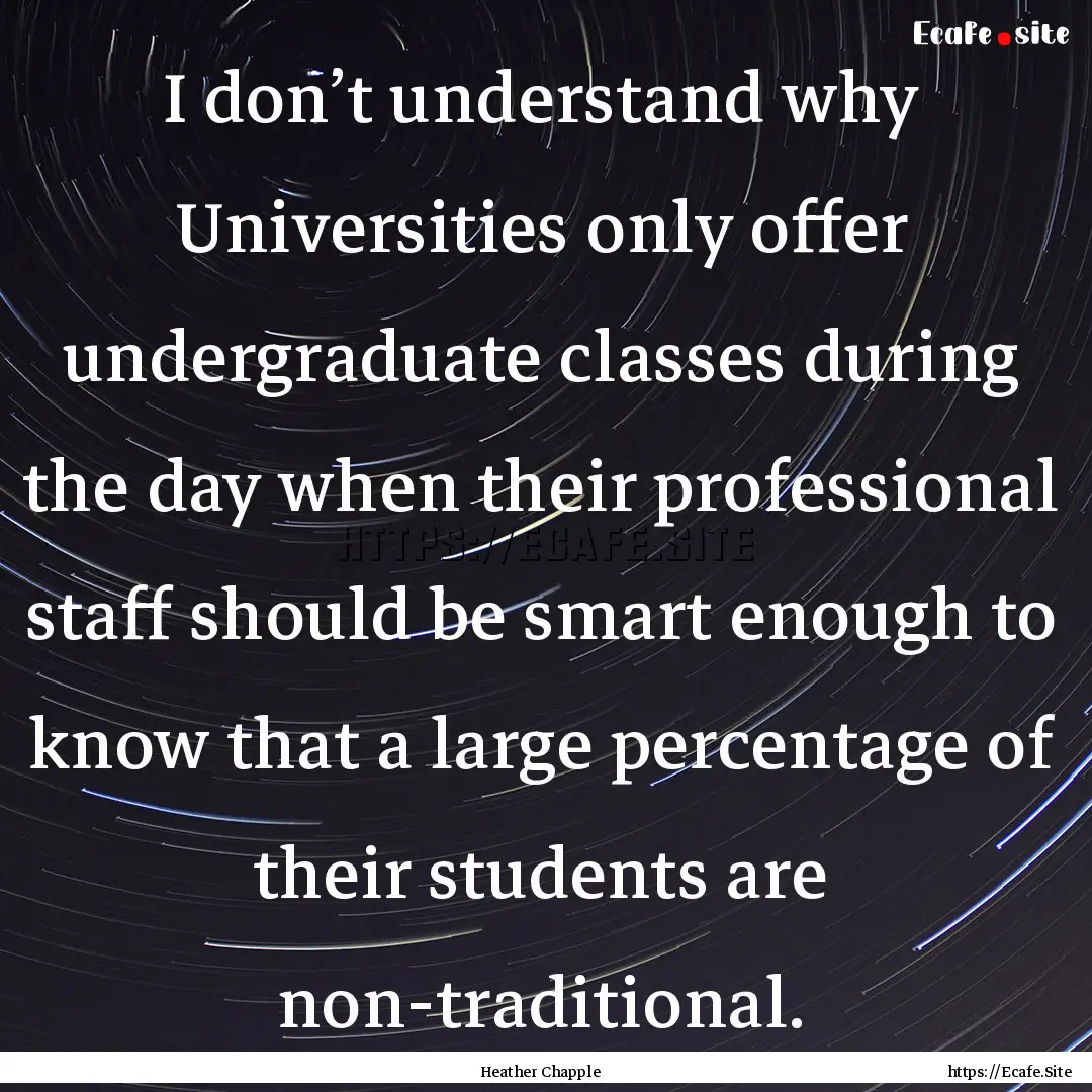 I don’t understand why Universities only.... : Quote by Heather Chapple