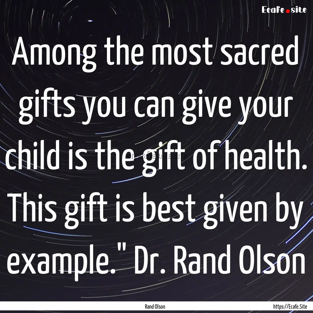 Among the most sacred gifts you can give.... : Quote by Rand Olson