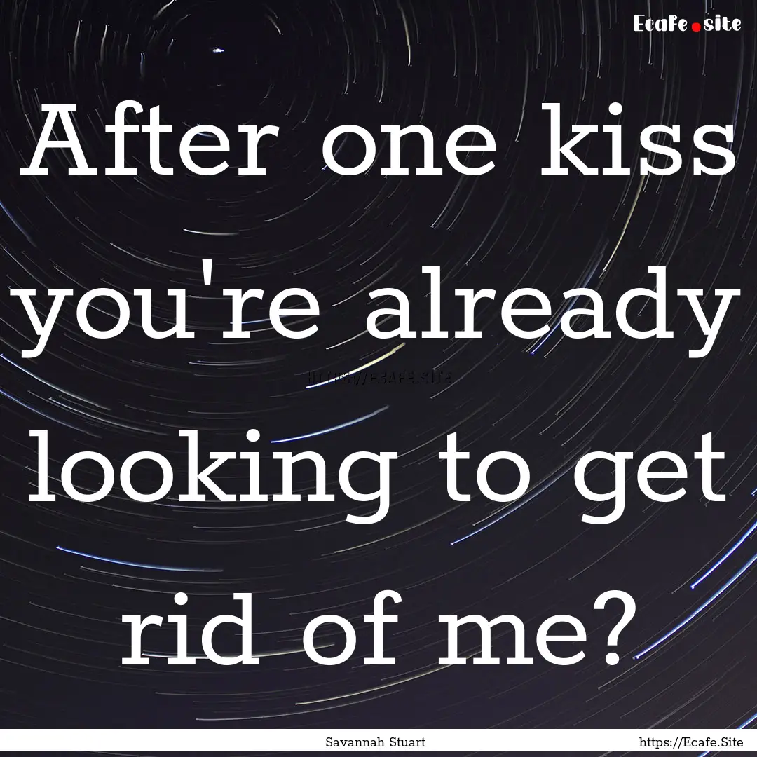 After one kiss you're already looking to.... : Quote by Savannah Stuart