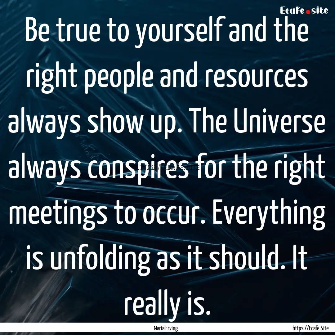 Be true to yourself and the right people.... : Quote by Maria Erving