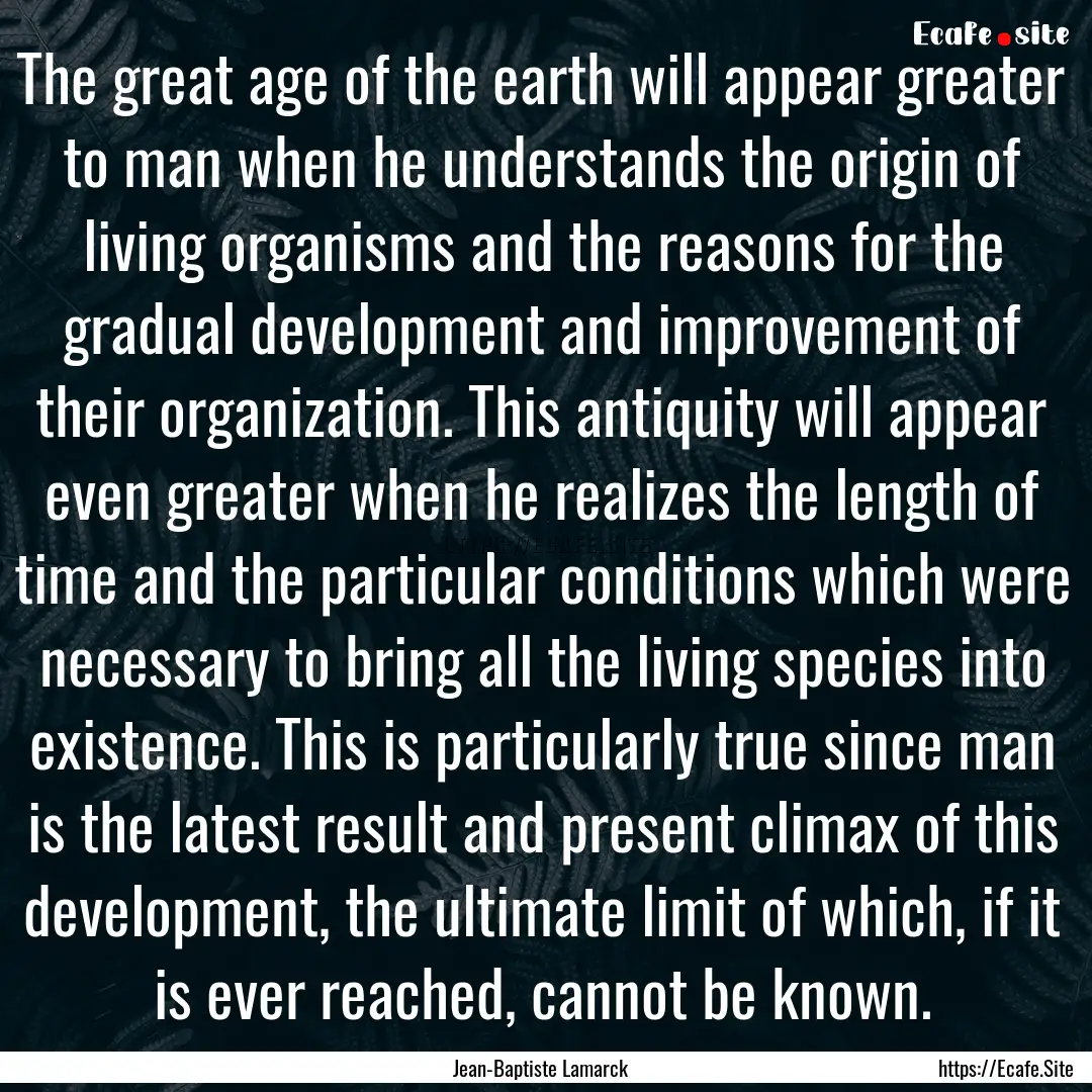 The great age of the earth will appear greater.... : Quote by Jean-Baptiste Lamarck