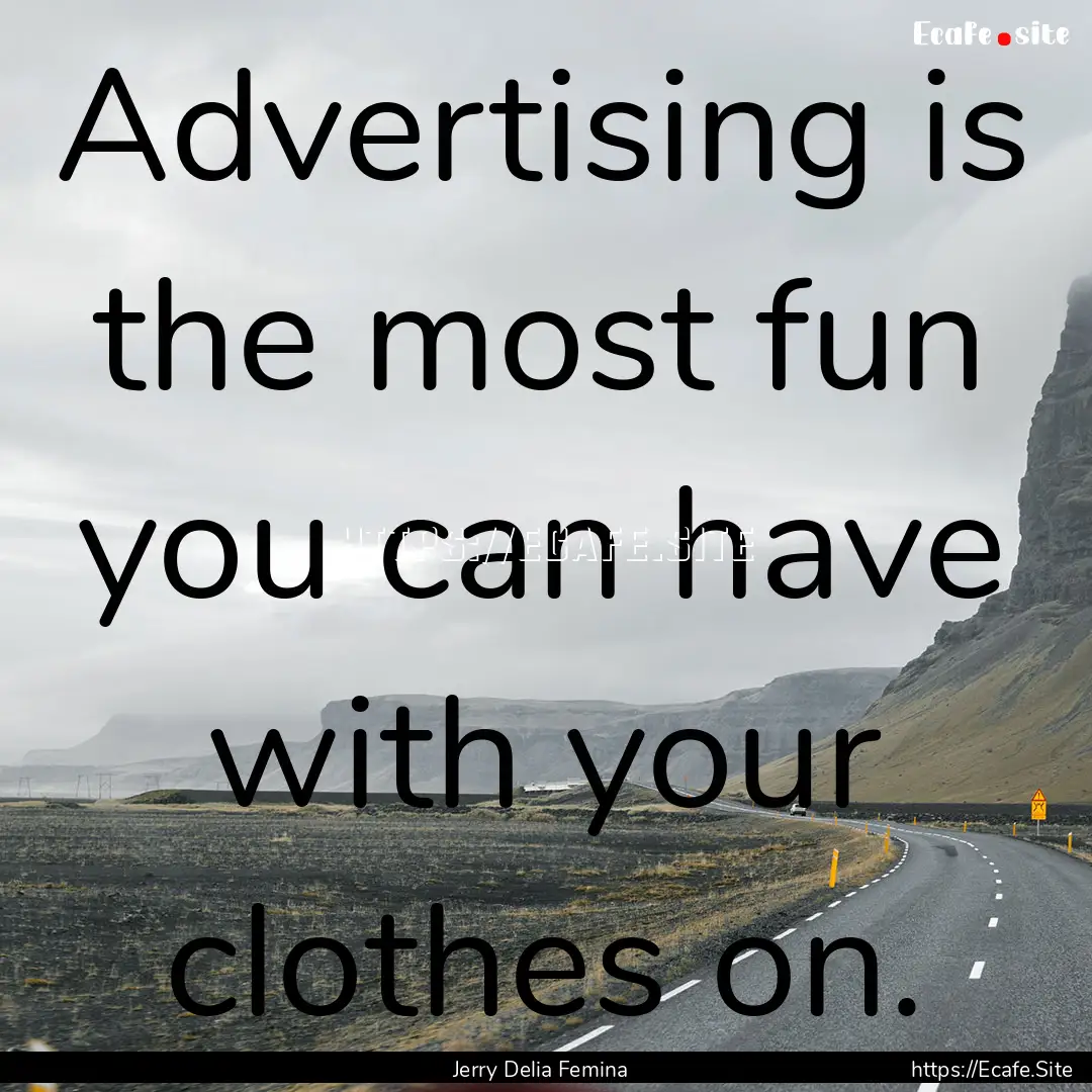 Advertising is the most fun you can have.... : Quote by Jerry Delia Femina