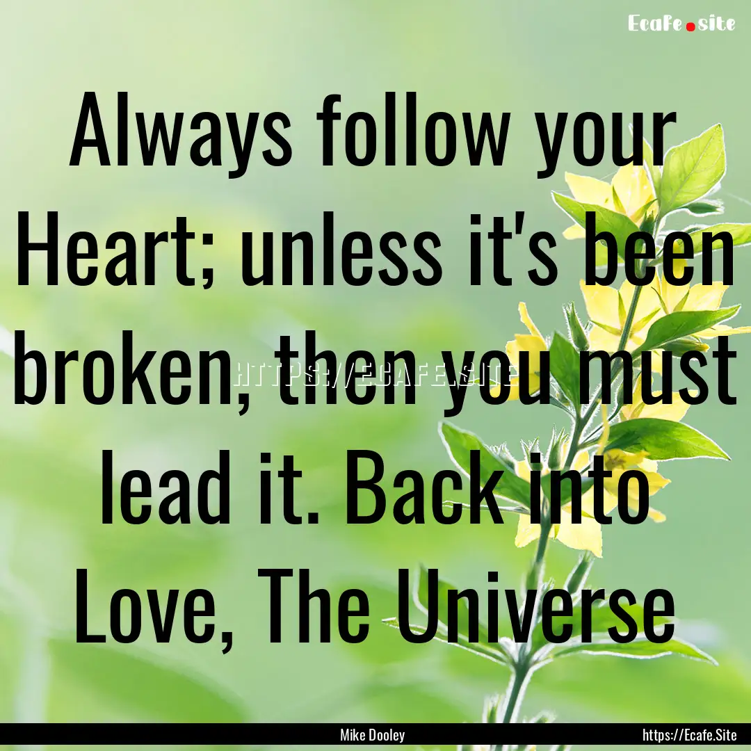 Always follow your Heart; unless it's been.... : Quote by Mike Dooley