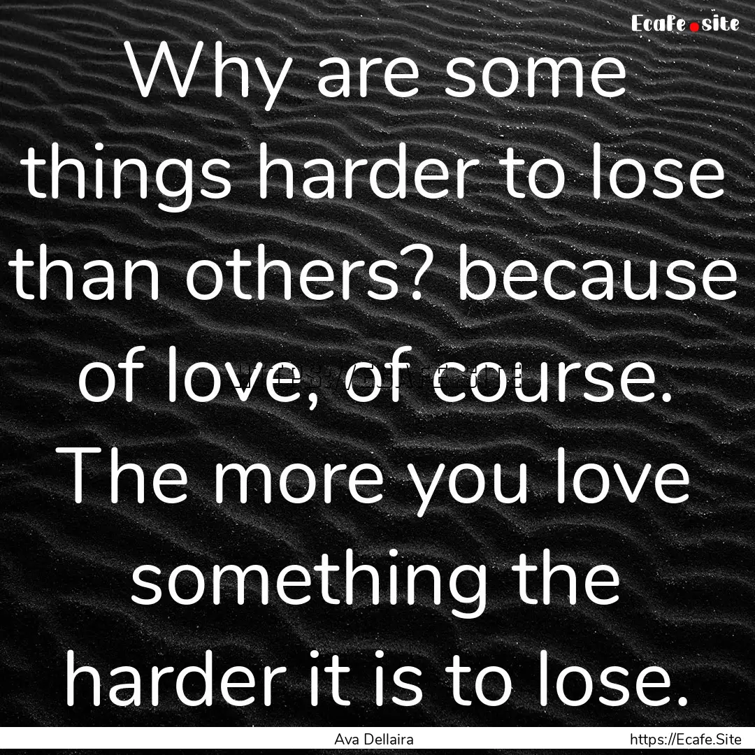 Why are some things harder to lose than others?.... : Quote by Ava Dellaira