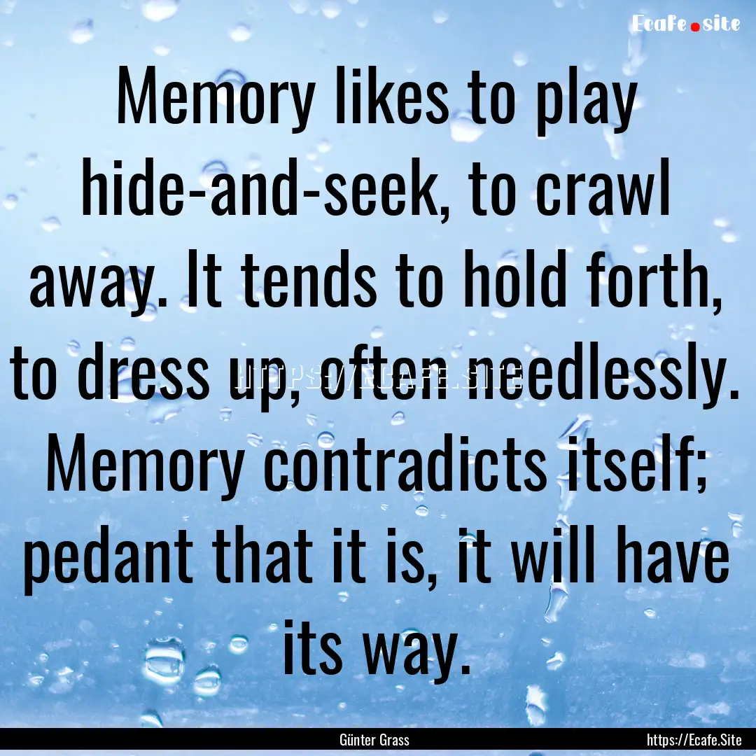 Memory likes to play hide-and-seek, to crawl.... : Quote by Günter Grass