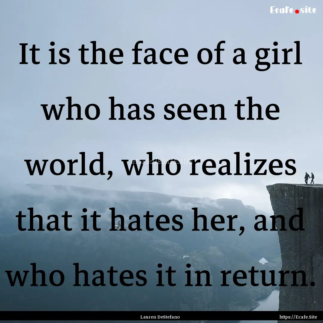 It is the face of a girl who has seen the.... : Quote by Lauren DeStefano