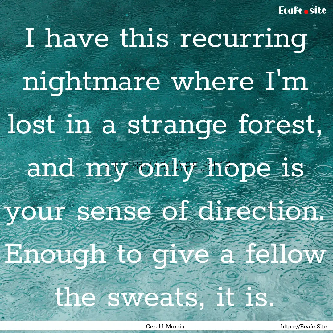 I have this recurring nightmare where I'm.... : Quote by Gerald Morris