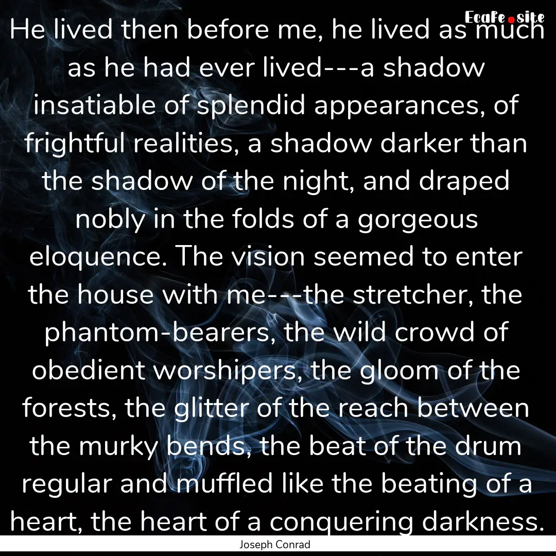 He lived then before me, he lived as much.... : Quote by Joseph Conrad