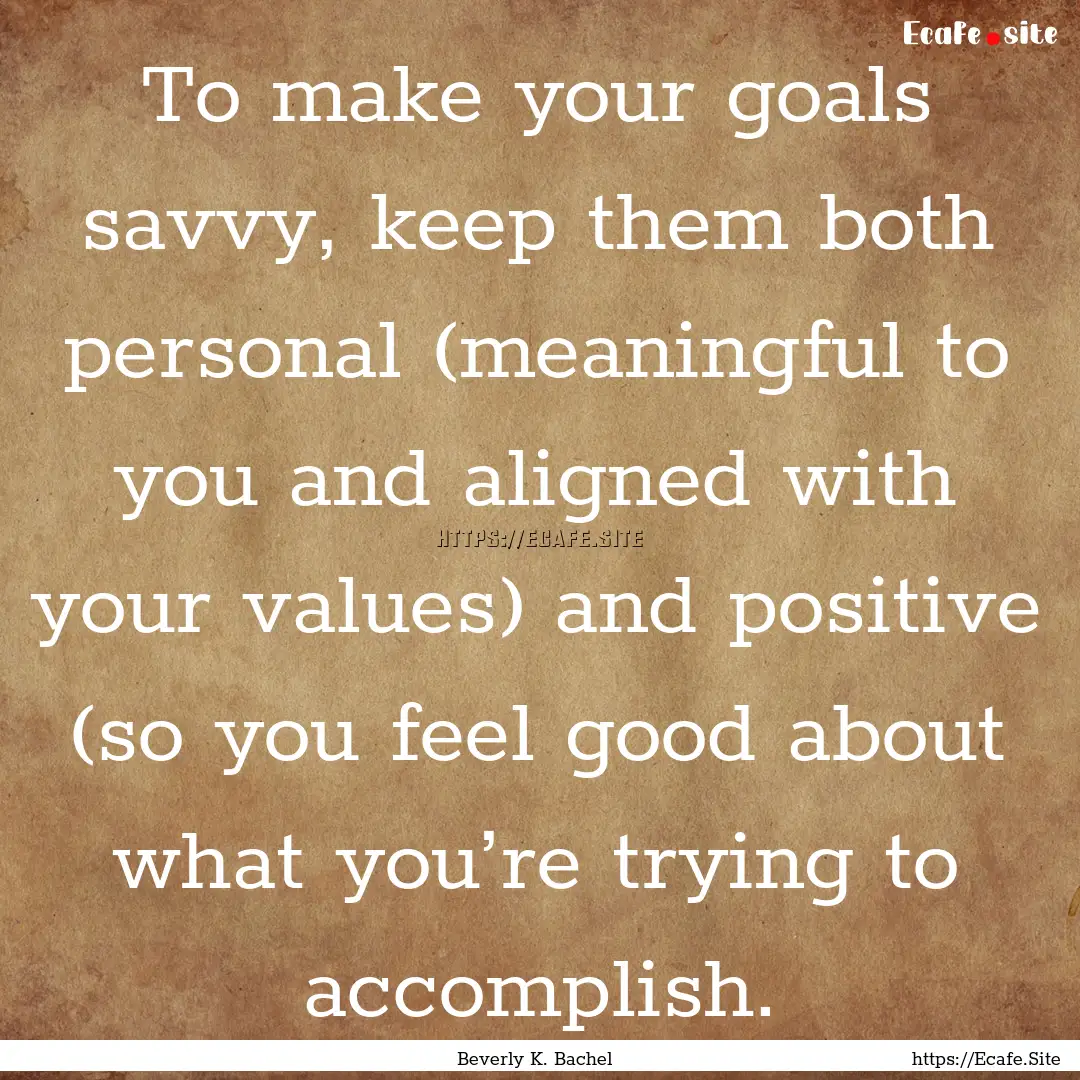 To make your goals savvy, keep them both.... : Quote by Beverly K. Bachel