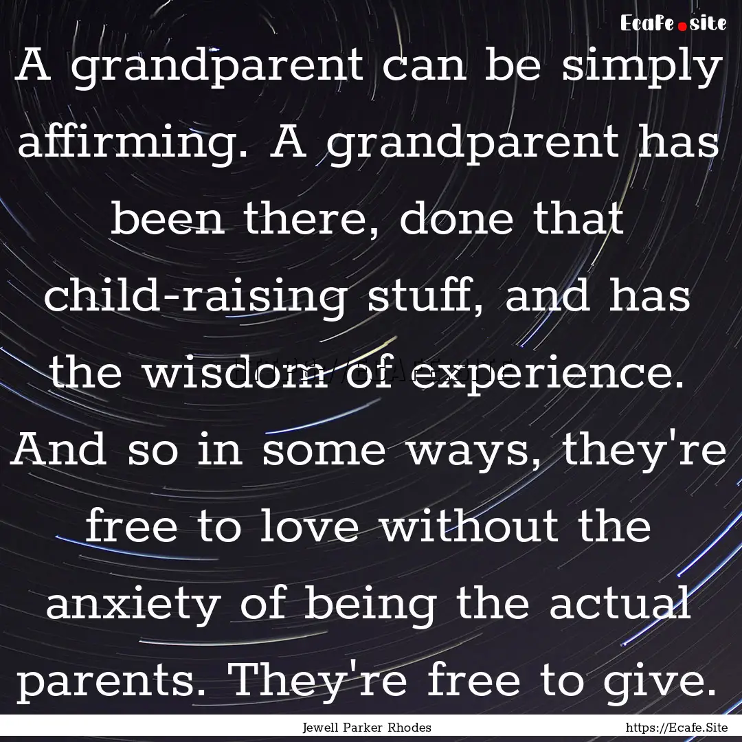 A grandparent can be simply affirming. A.... : Quote by Jewell Parker Rhodes