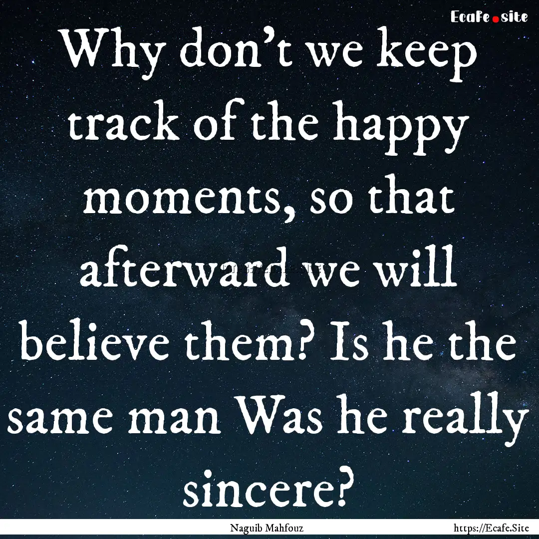 Why don’t we keep track of the happy moments,.... : Quote by Naguib Mahfouz