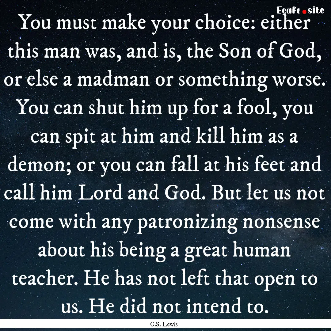 You must make your choice: either this man.... : Quote by C.S. Lewis