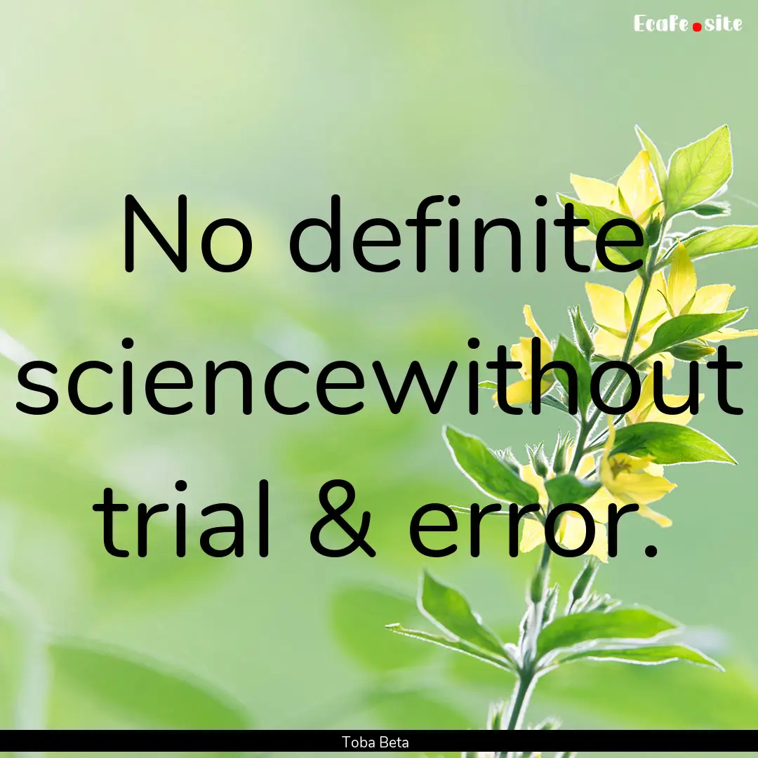 No definite sciencewithout trial & error..... : Quote by Toba Beta