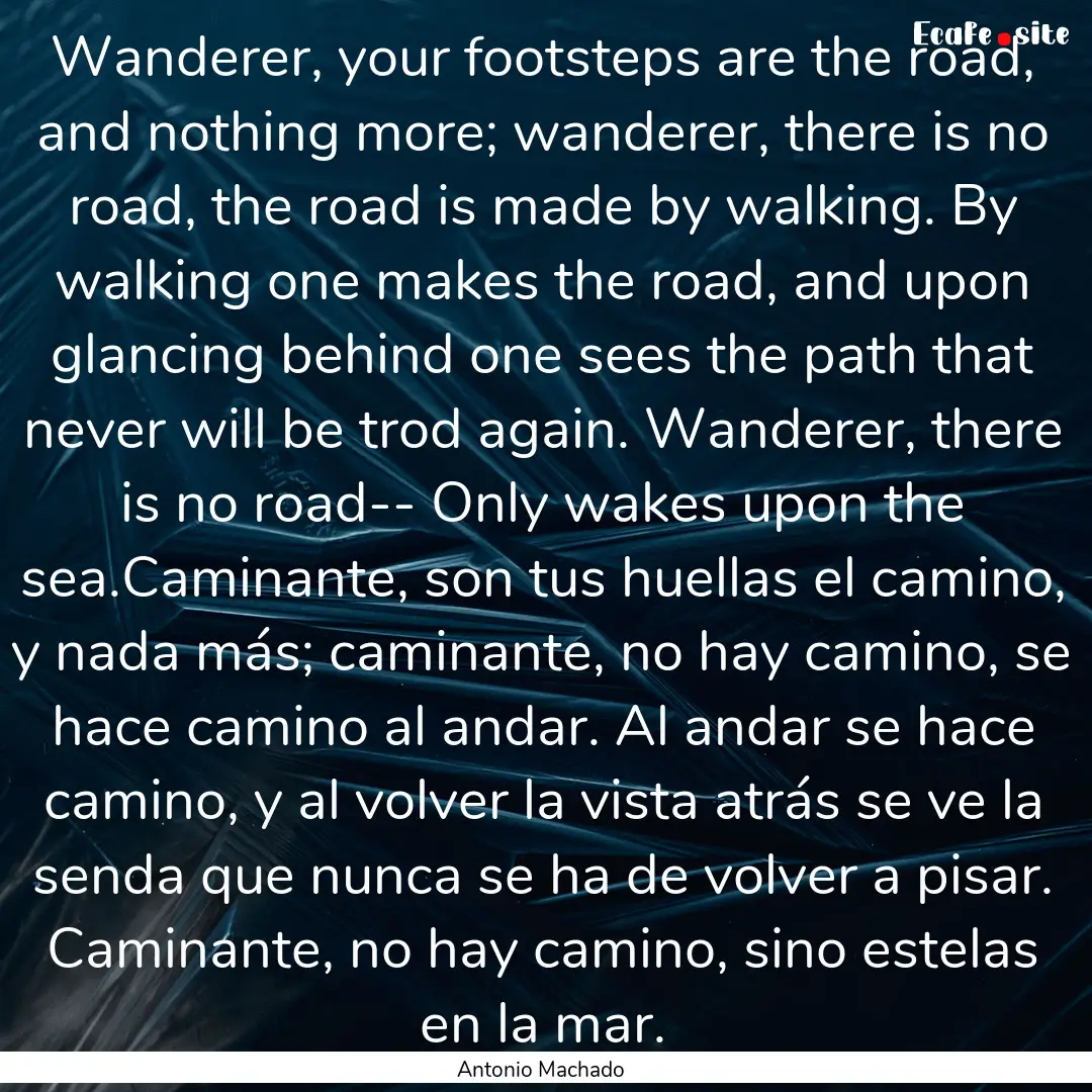 Wanderer, your footsteps are the road, and.... : Quote by Antonio Machado