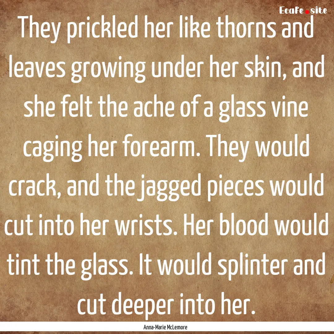 They prickled her like thorns and leaves.... : Quote by Anna-Marie McLemore