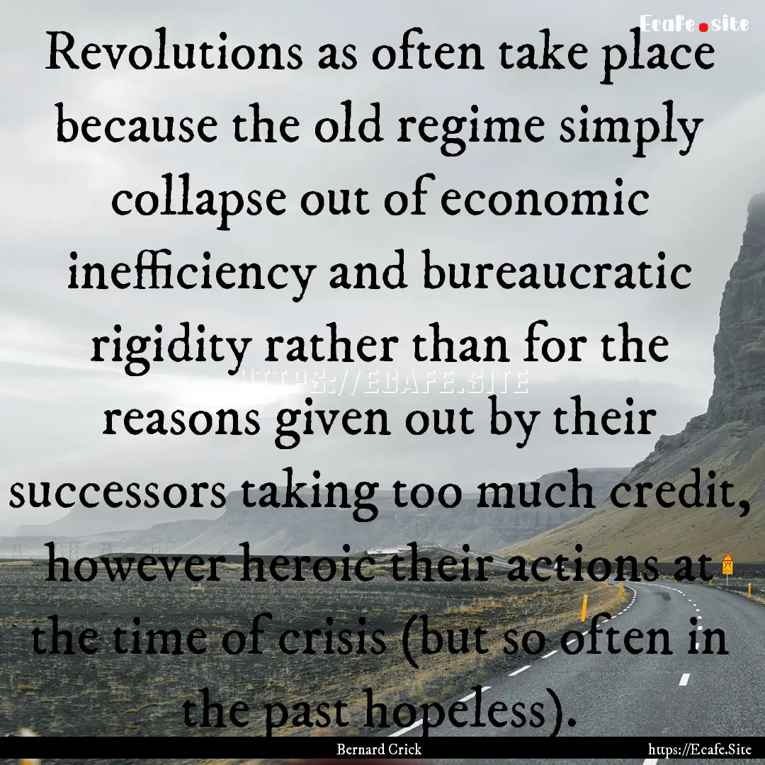 Revolutions as often take place because the.... : Quote by Bernard Crick