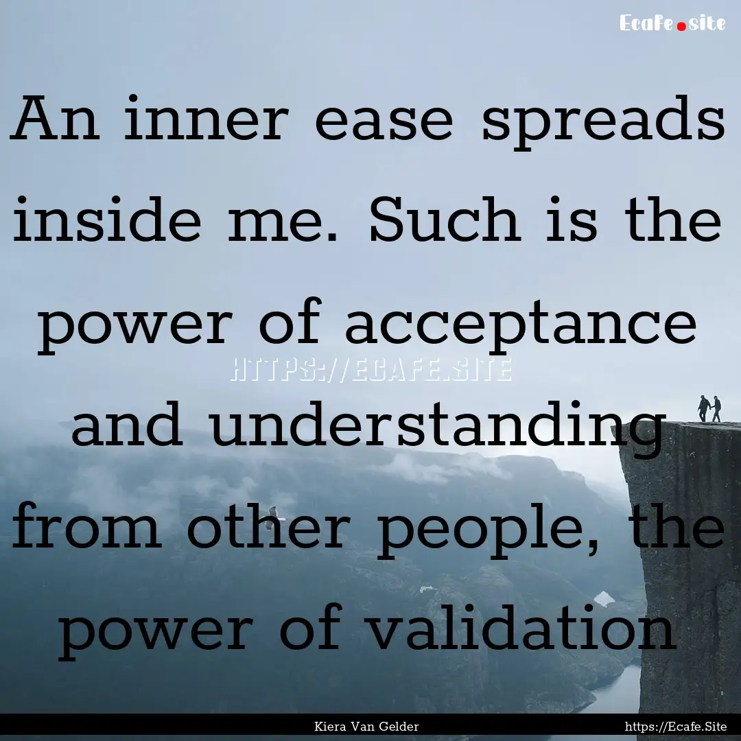 An inner ease spreads inside me. Such is.... : Quote by Kiera Van Gelder