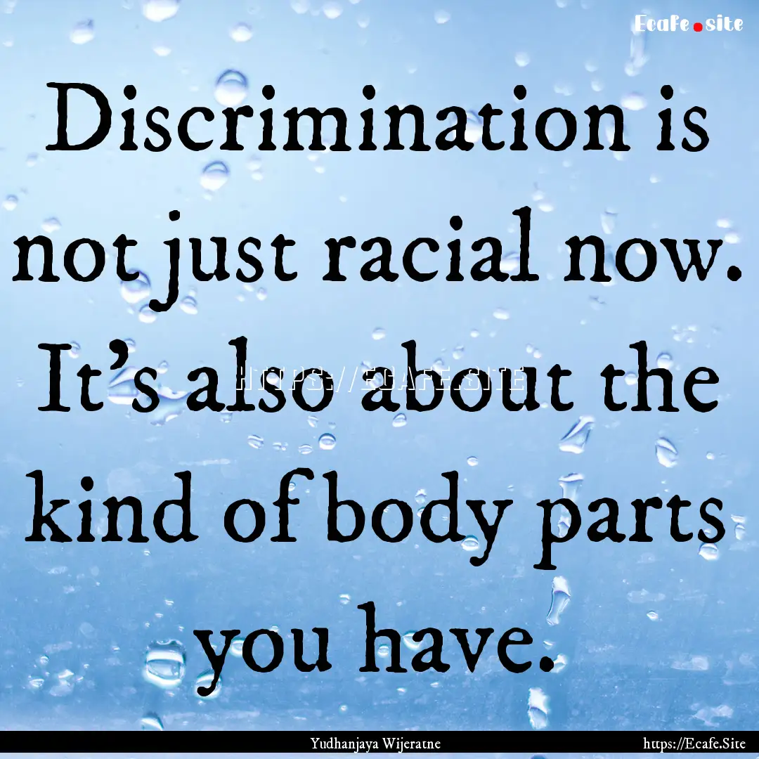 Discrimination is not just racial now. It’s.... : Quote by Yudhanjaya Wijeratne