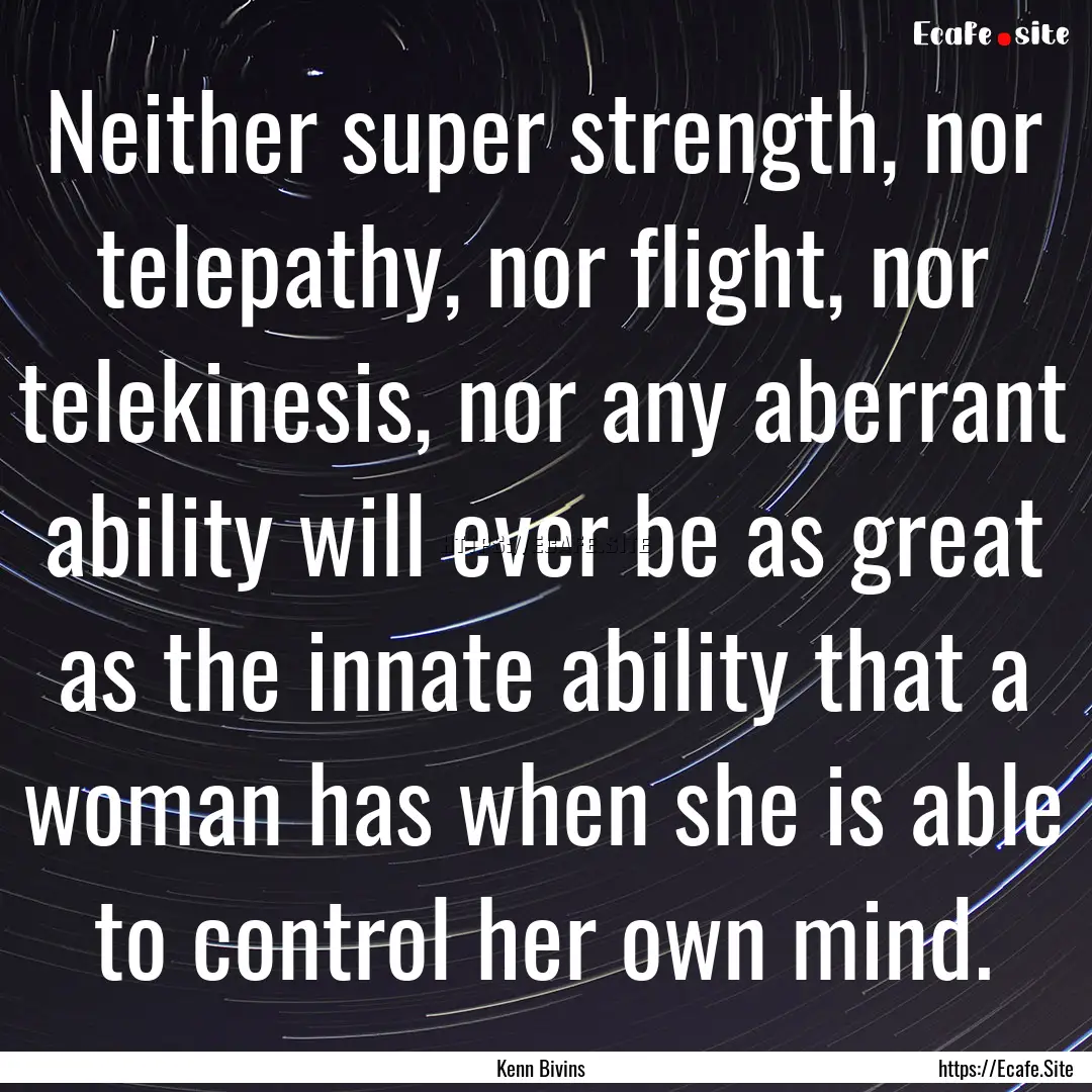 Neither super strength, nor telepathy, nor.... : Quote by Kenn Bivins