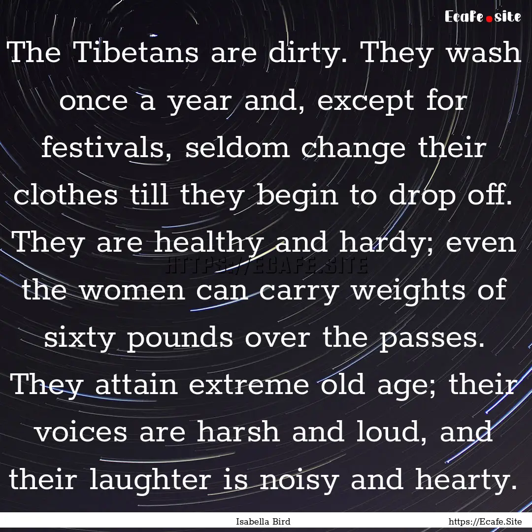 The Tibetans are dirty. They wash once a.... : Quote by Isabella Bird