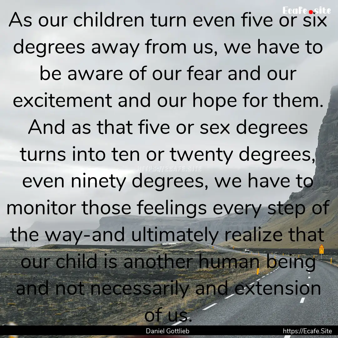 As our children turn even five or six degrees.... : Quote by Daniel Gottlieb