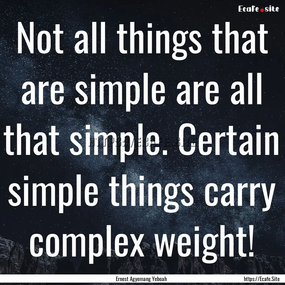 Not all things that are simple are all that.... : Quote by Ernest Agyemang Yeboah