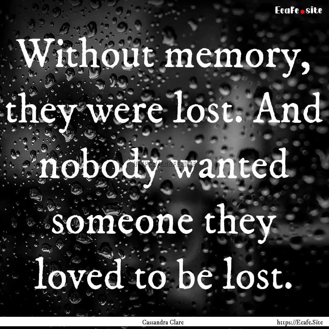 Without memory, they were lost. And nobody.... : Quote by Cassandra Clare