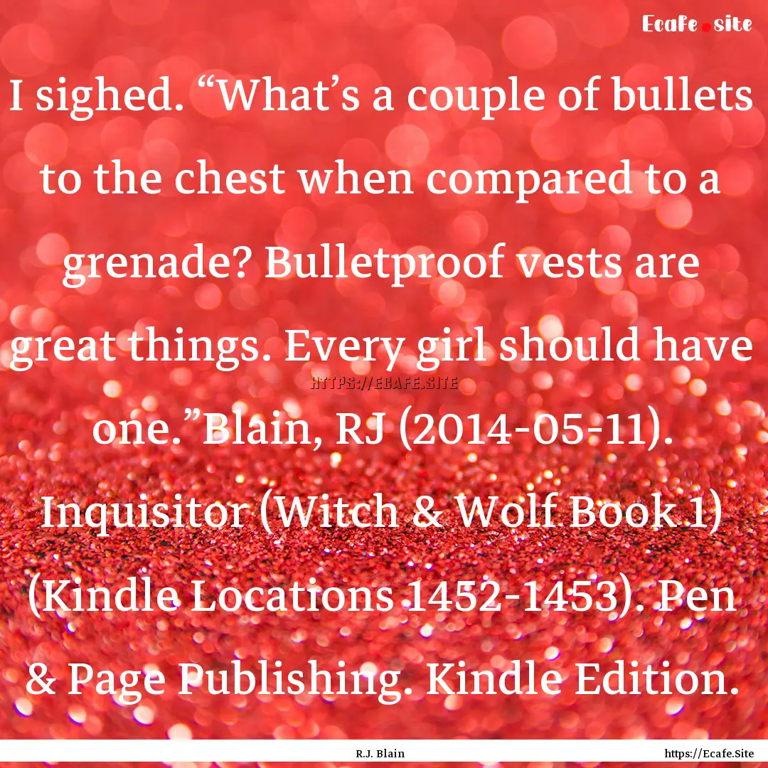 I sighed. “What’s a couple of bullets.... : Quote by R.J. Blain