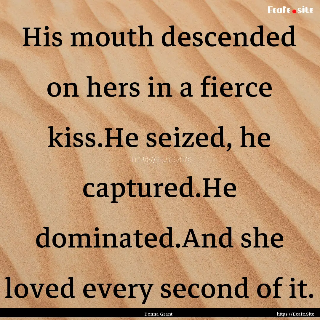 His mouth descended on hers in a fierce kiss.He.... : Quote by Donna Grant