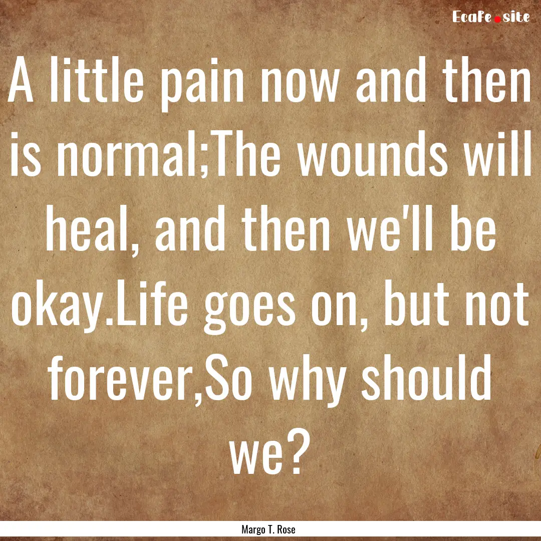 A little pain now and then is normal;The.... : Quote by Margo T. Rose