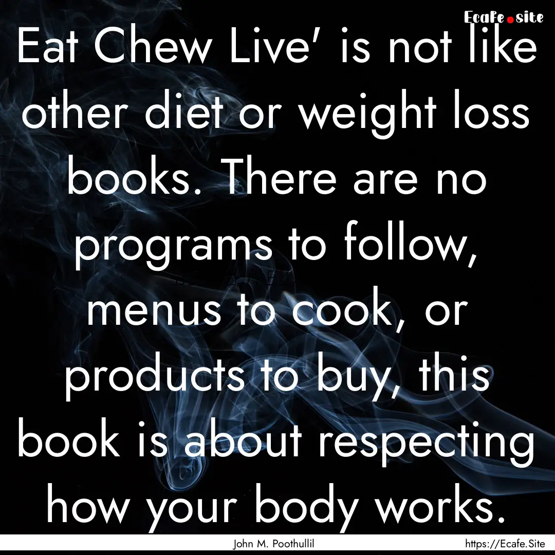 Eat Chew Live' is not like other diet or.... : Quote by John M. Poothullil