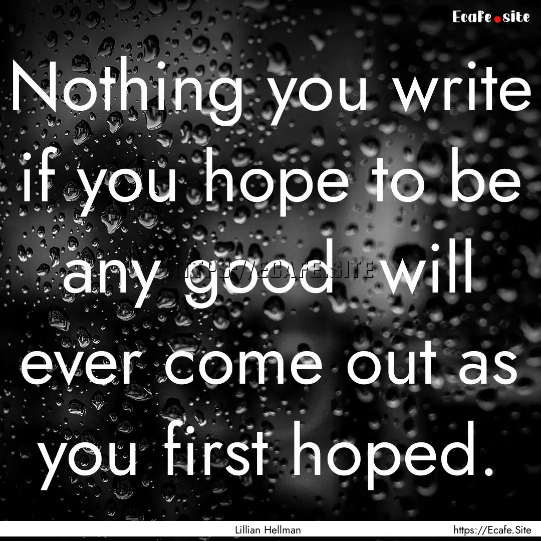 Nothing you write if you hope to be any.... : Quote by Lillian Hellman