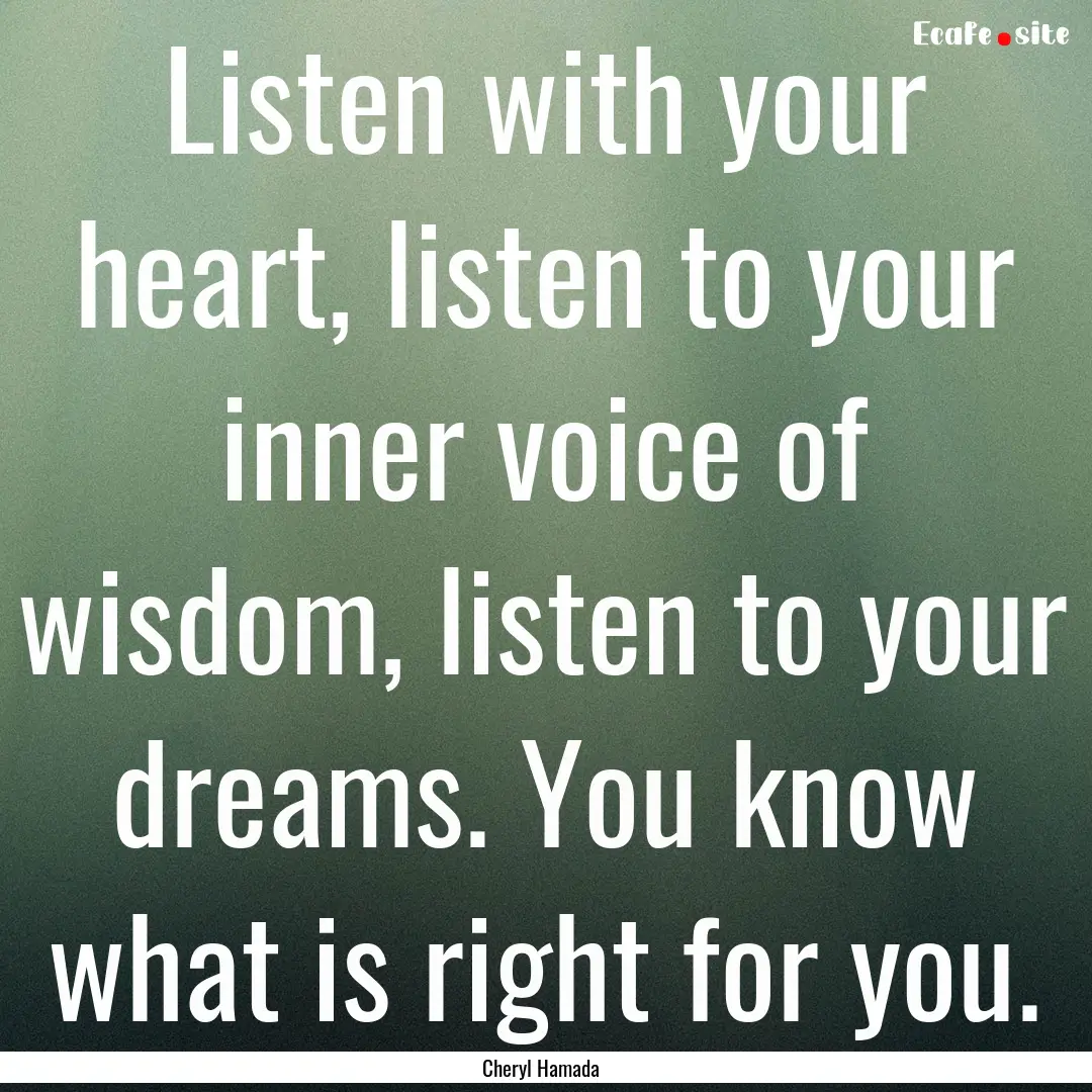 Listen with your heart, listen to your inner.... : Quote by Cheryl Hamada