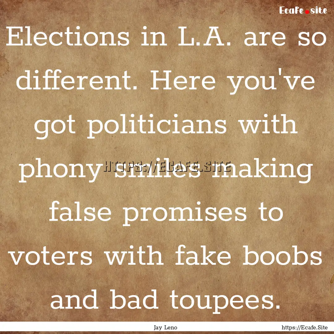 Elections in L.A. are so different. Here.... : Quote by Jay Leno