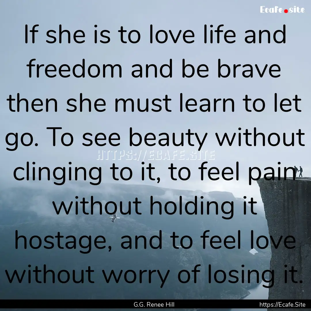 If she is to love life and freedom and be.... : Quote by G.G. Renee Hill