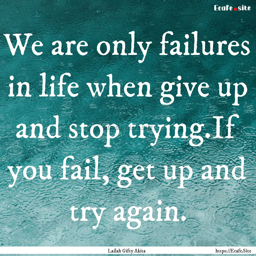 We are only failures in life when give up.... : Quote by Lailah Gifty Akita