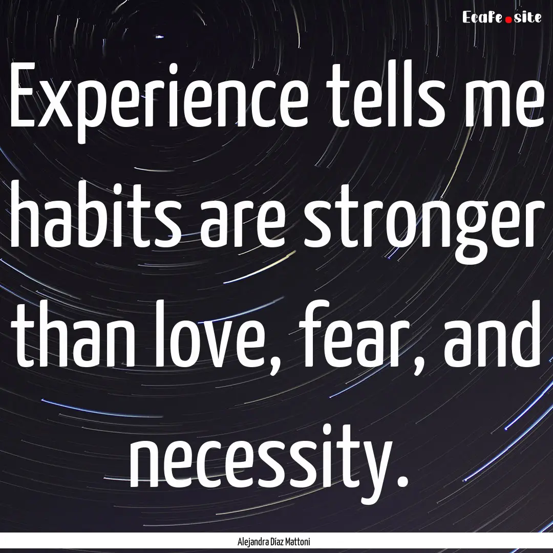 Experience tells me habits are stronger than.... : Quote by Alejandra Díaz Mattoni