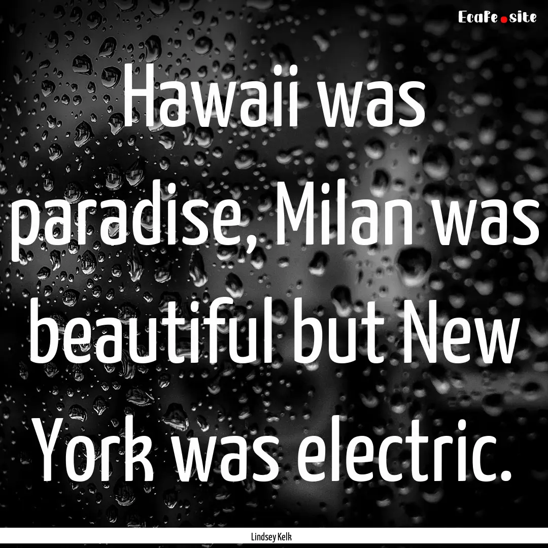 Hawaii was paradise, Milan was beautiful.... : Quote by Lindsey Kelk