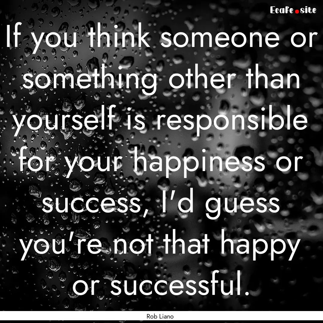 If you think someone or something other than.... : Quote by Rob Liano