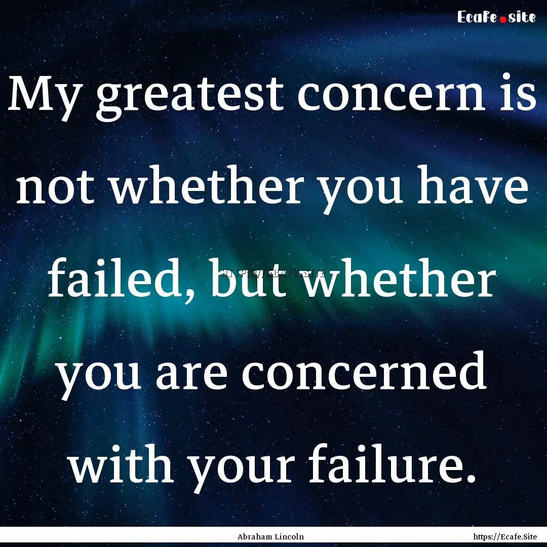 My greatest concern is not whether you have.... : Quote by Abraham Lincoln