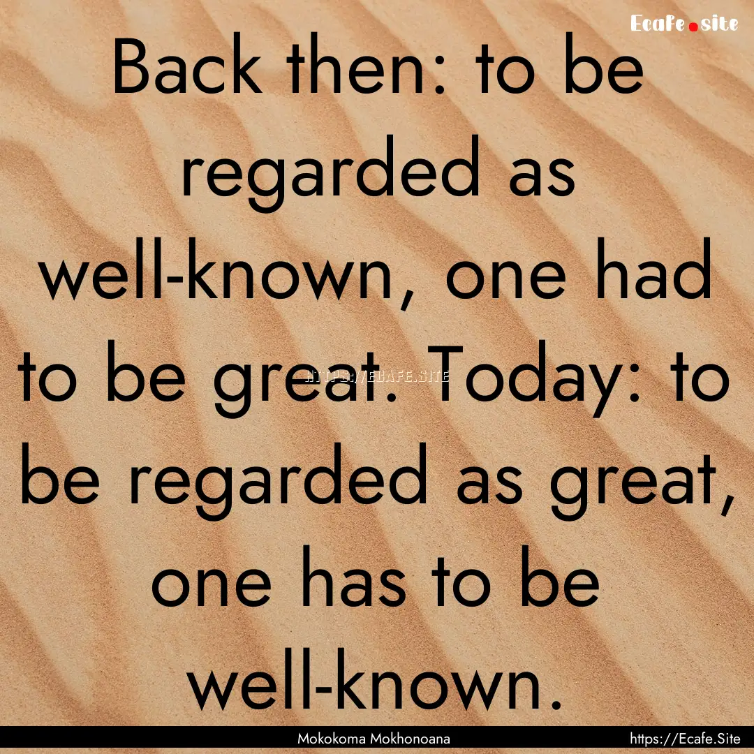 Back then: to be regarded as well-known,.... : Quote by Mokokoma Mokhonoana